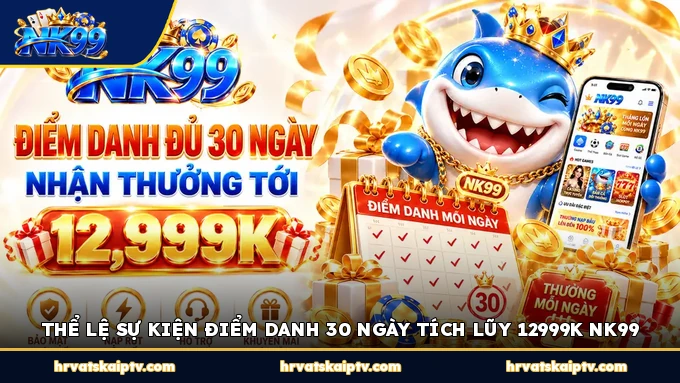 THỂ LỆ SỰ KIỆN ĐIỂM DANH 30 NGÀY TÍCH LŨY 12999K NK99